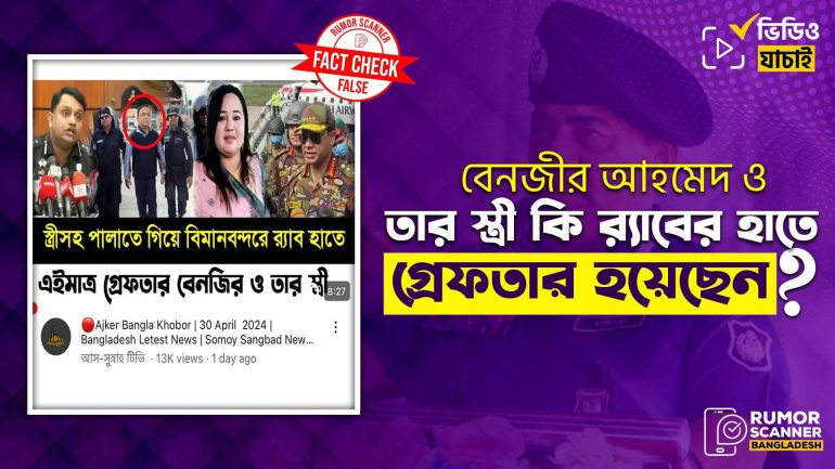 সাবেক পুলিশ প্রধান বেনজীর আহমেদ ও তার স্ত্রীর র‍্যাবের হাতে গ্রেফতার হওয়ার দাবিটি মিথ্যা   