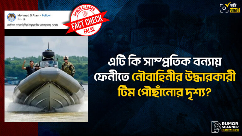 সাম্প্রতিক বন্যায় ফেনীতে নৌবাহিনীর উদ্ধারকারী টিম পৌঁছানোর দৃশ্য দাবিতে পুরোনো ছবি প্রচার 
