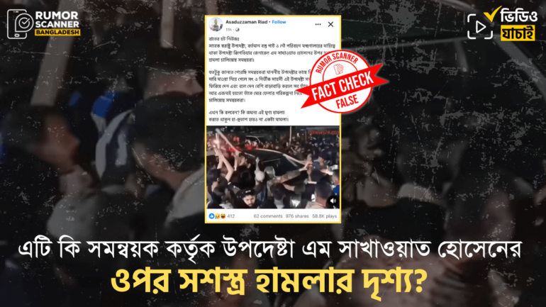 সমন্বয়করা উপদেষ্টা এম সাখাওয়াত হোসেনের ওপর সশস্ত্র হামলা চালিয়েছে দাবিতে পুরোনো ও ভিন্ন ঘটনার ভিডিও প্রচার
